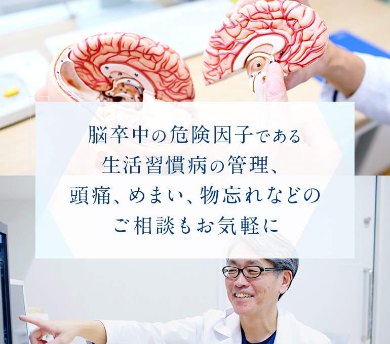 脳卒中の危険因子である生活習慣病の管理、頭痛、めまい、物忘れなどのご相談もお気軽に